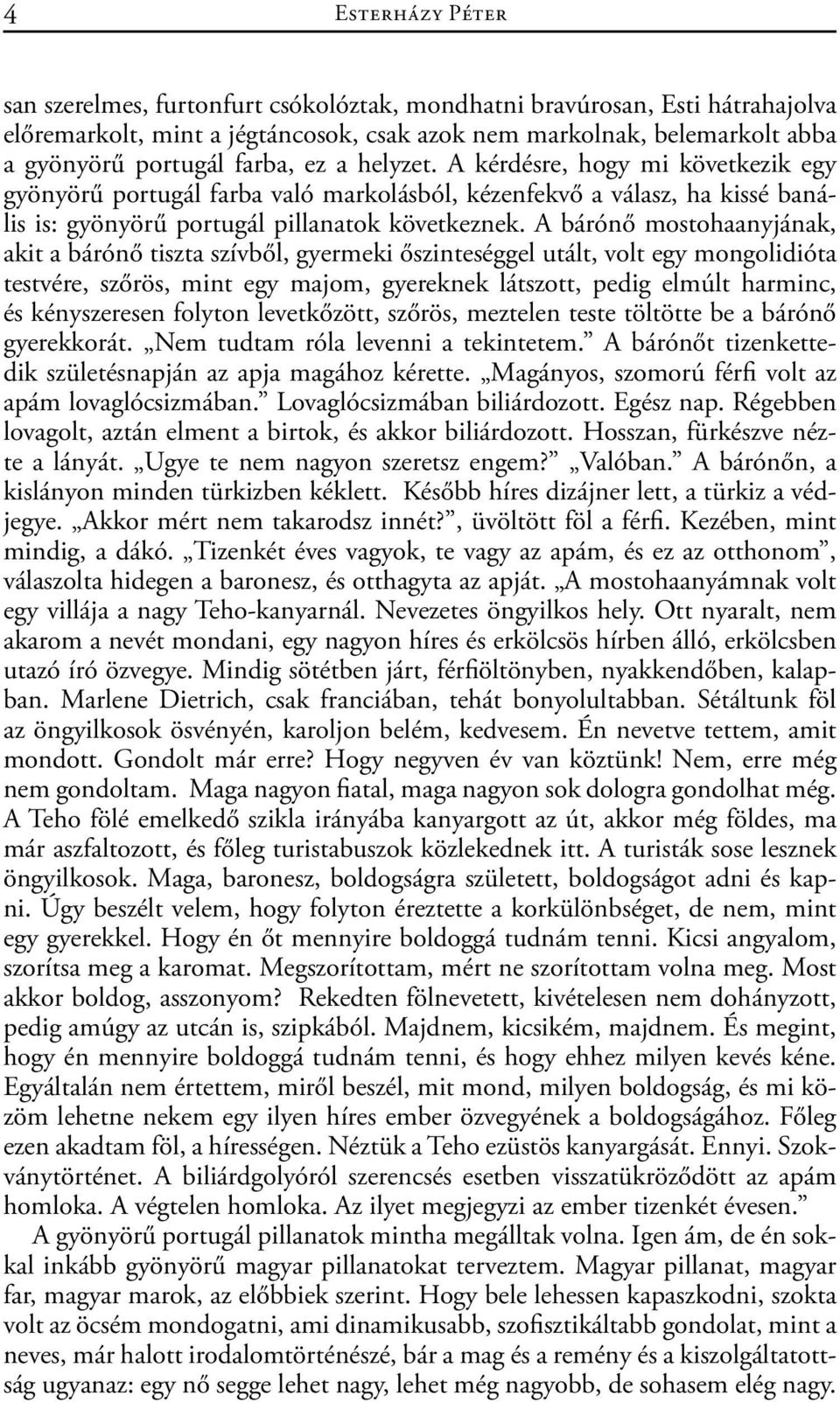 A bárónő mostohaanyjának, akit a bárónő tiszta szívből, gyermeki őszinteséggel utált, volt egy mongolidióta testvére, szőrös, mint egy majom, gyereknek látszott, pedig elmúlt harminc, és kényszeresen