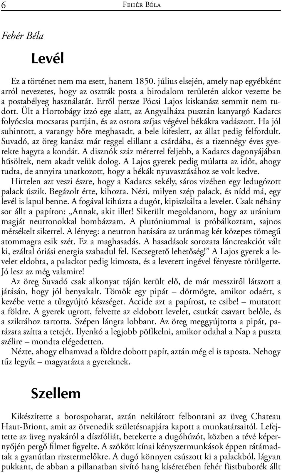 Ült a Hortobágy izzó ege alatt, az Angyalháza pusztán kanyargó Kadarcs folyócska mocsaras partján, és az ostora szíjas végével békákra vadászott.