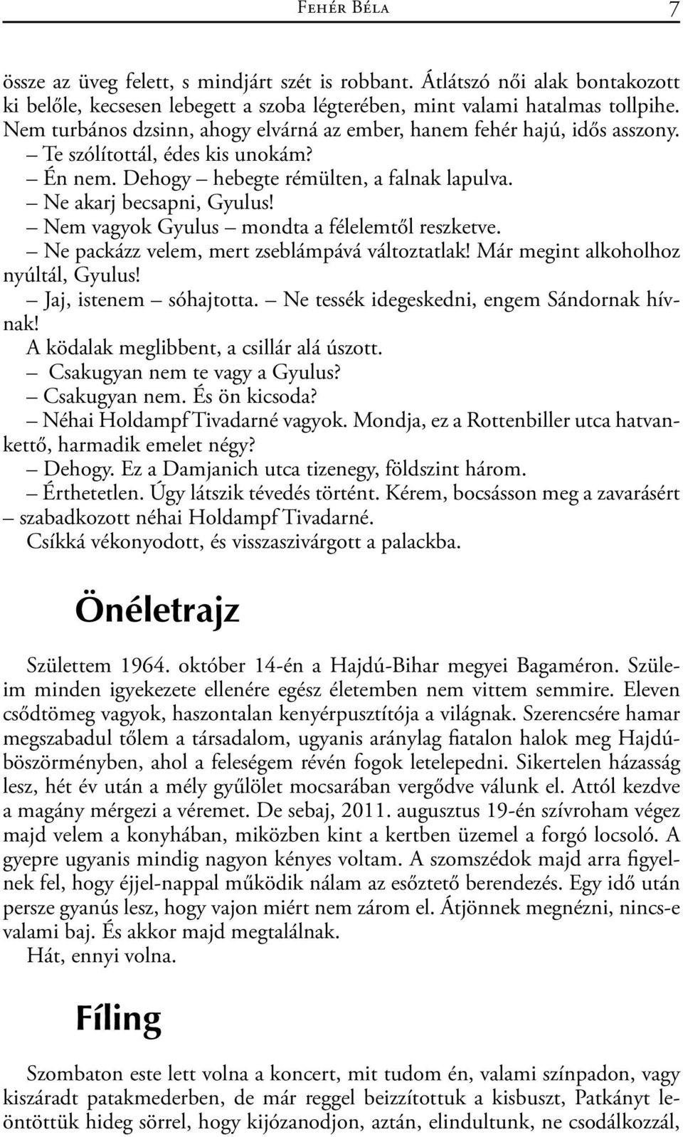 Nem vagyok Gyulus mondta a félelemtől reszketve. Ne packázz velem, mert zseblámpává változtatlak! Már megint alkoholhoz nyúltál, Gyulus! Jaj, istenem sóhajtotta.