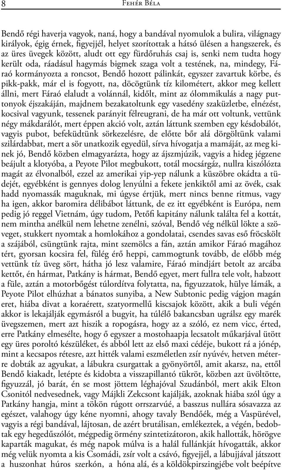 körbe, és pikk-pakk, már el is fogyott, na, döcögtünk tíz kilométert, akkor meg kellett állni, mert Fáraó elaludt a volánnál, kidőlt, mint az ólommikulás a nagy puttonyok éjszakáján, majdnem