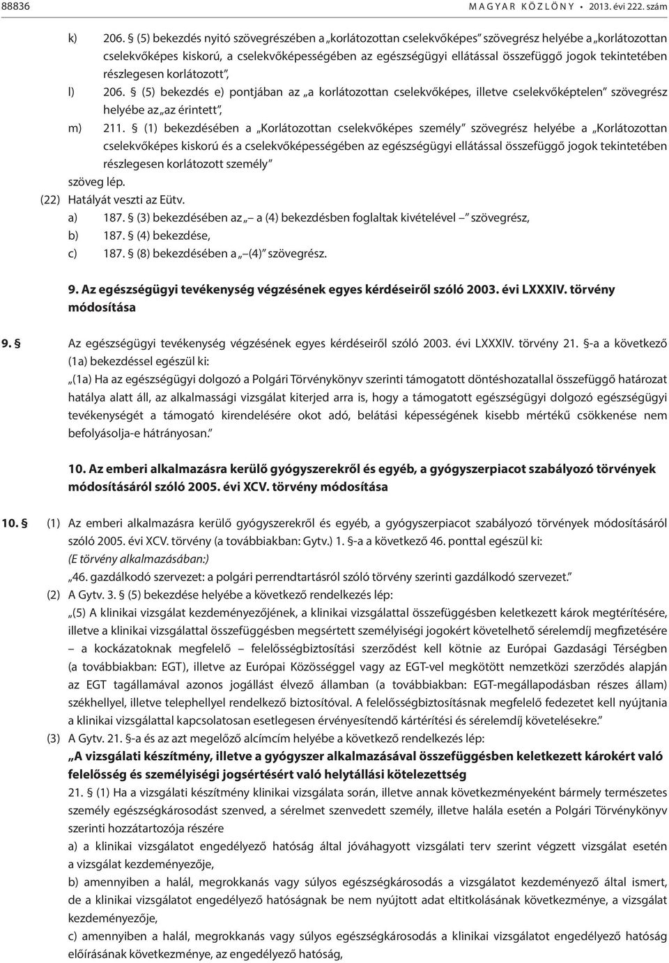 tekintetében részlegesen korlátozott, l) 206. (5) bekezdés e) pontjában az a korlátozottan cselekvőképes, illetve cselekvőképtelen szövegrész helyébe az az érintett, m) 211.