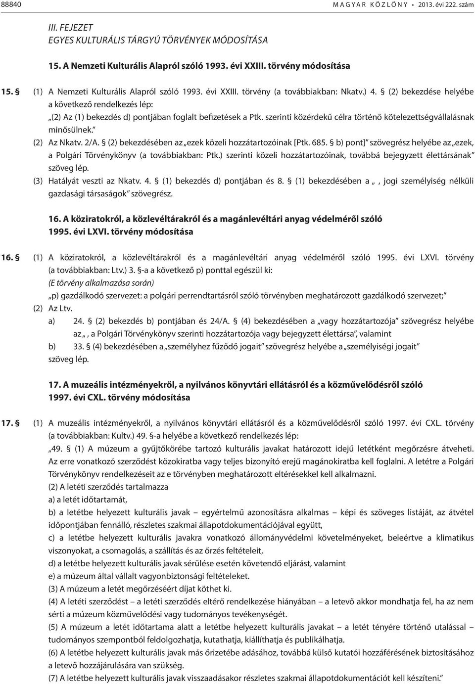 (2) bekezdése helyébe a következő rendelkezés lép: (2) Az (1) bekezdés d) pontjában foglalt befizetések a Ptk. szerinti közérdekű célra történő kötelezettségvállalásnak minősülnek. (2) Az Nkatv. 2/A.