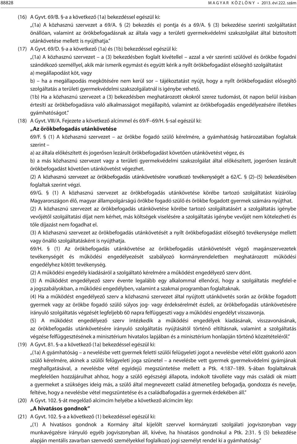 69/D. -a a következő (1a) és (1b) bekezdéssel egészül ki: (1a) A közhasznú szervezet a (3) bekezdésben foglalt kivétellel azzal a vér szerinti szülővel és örökbe fogadni szándékozó személlyel, akik