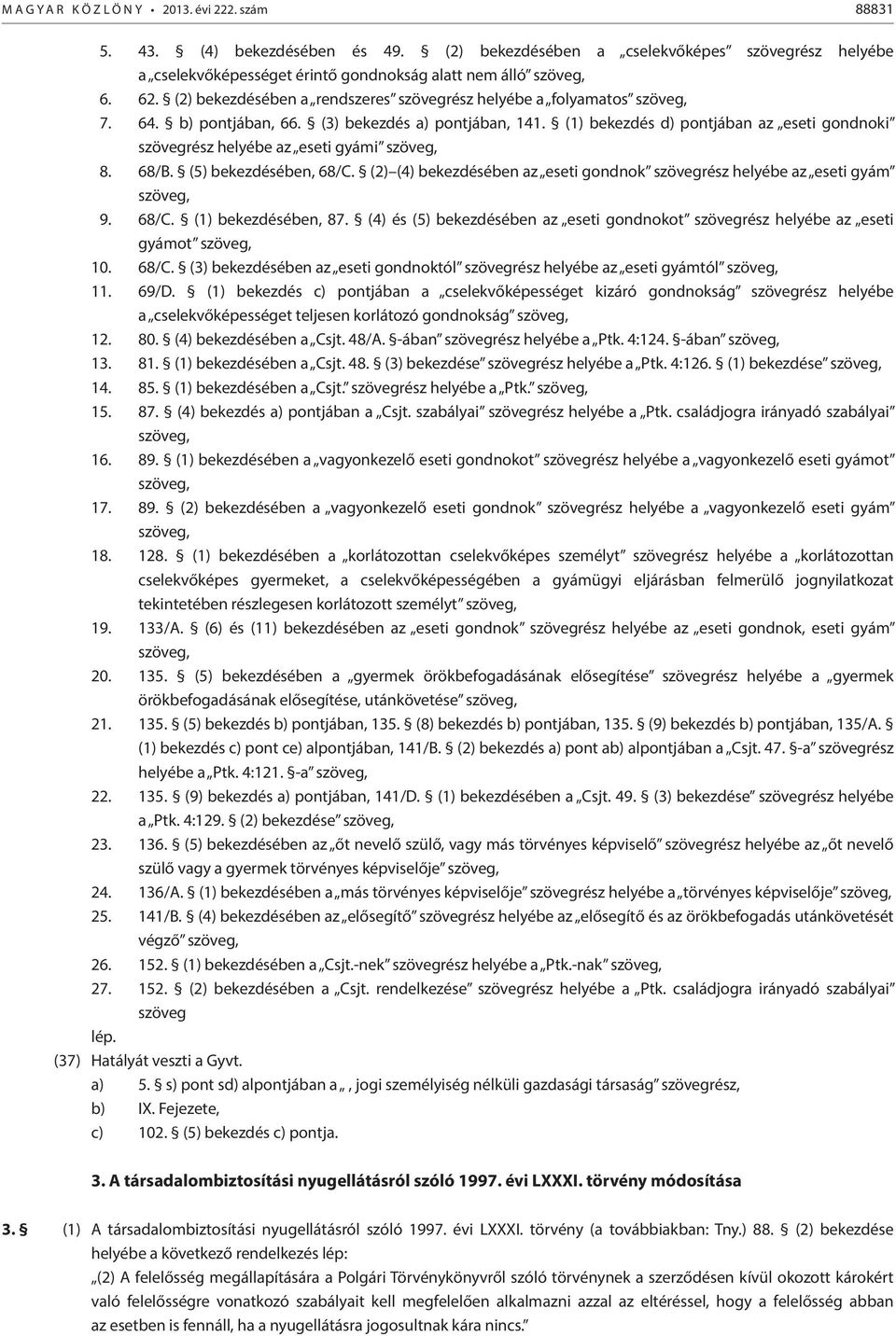 (1) bekezdés d) pontjában az eseti gondnoki szövegrész helyébe az eseti gyámi szöveg, 8. 68/B. (5) bekezdésében, 68/C. (2) (4) bekezdésében az eseti gondnok szövegrész helyébe az eseti gyám szöveg, 9.