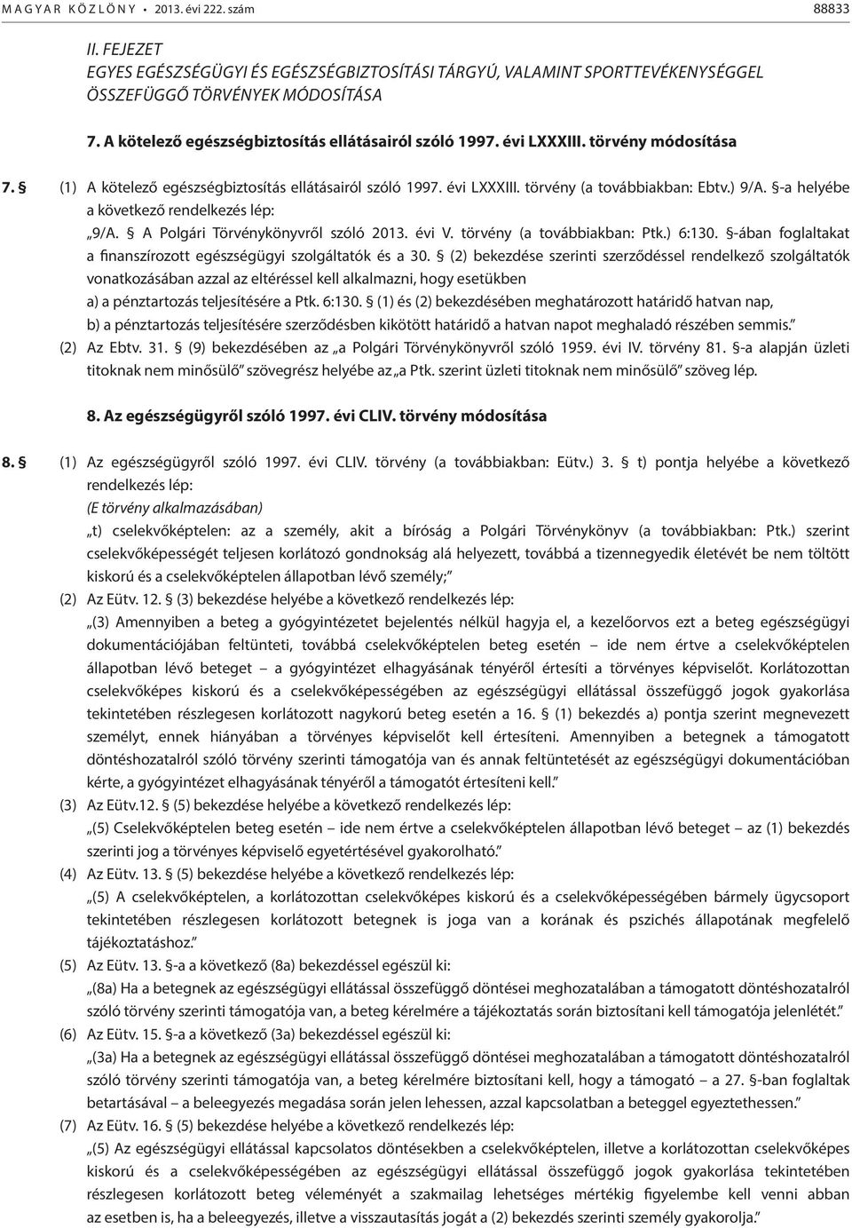 -a helyébe a következő rendelkezés lép: 9/A. A Polgári Törvénykönyvről szóló 2013. évi V. törvény (a továbbiakban: Ptk.) 6:130. -ában foglaltakat a finanszírozott egészségügyi szolgáltatók és a 30.