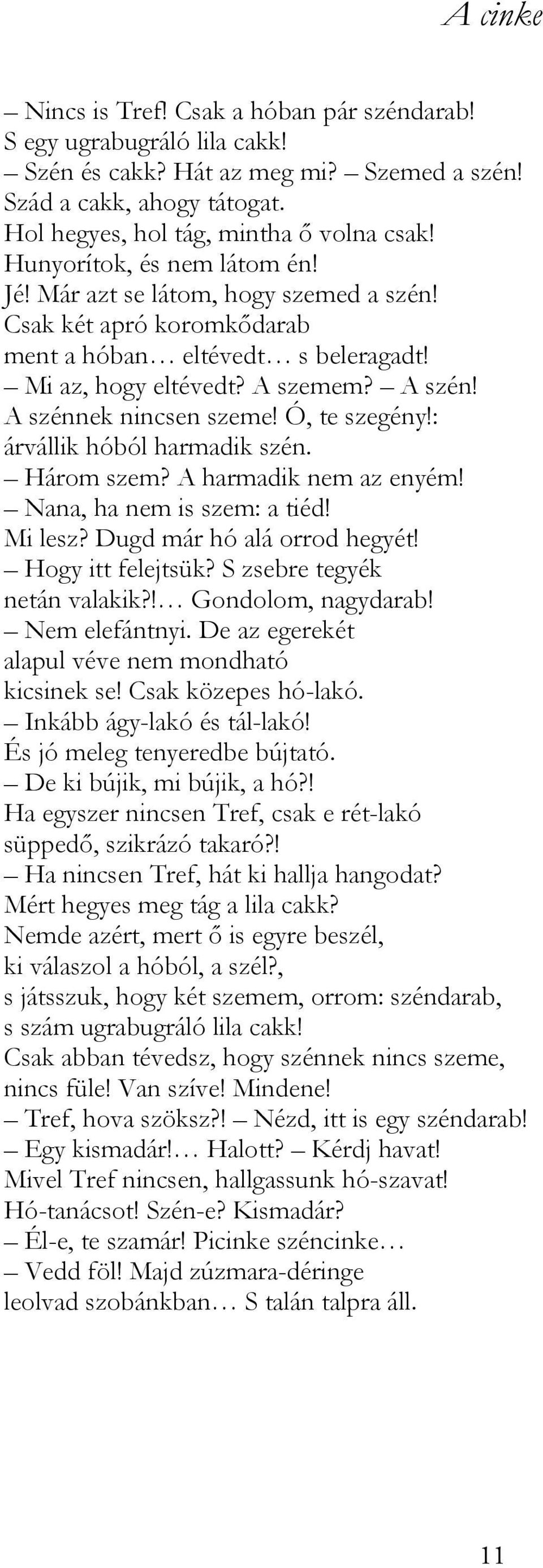 Ó, te szegény!: árvállik hóból harmadik szén. Három szem? A harmadik nem az enyém! Nana, ha nem is szem: a tiéd! Mi lesz? Dugd már hó alá orrod hegyét! Hogy itt felejtsük?