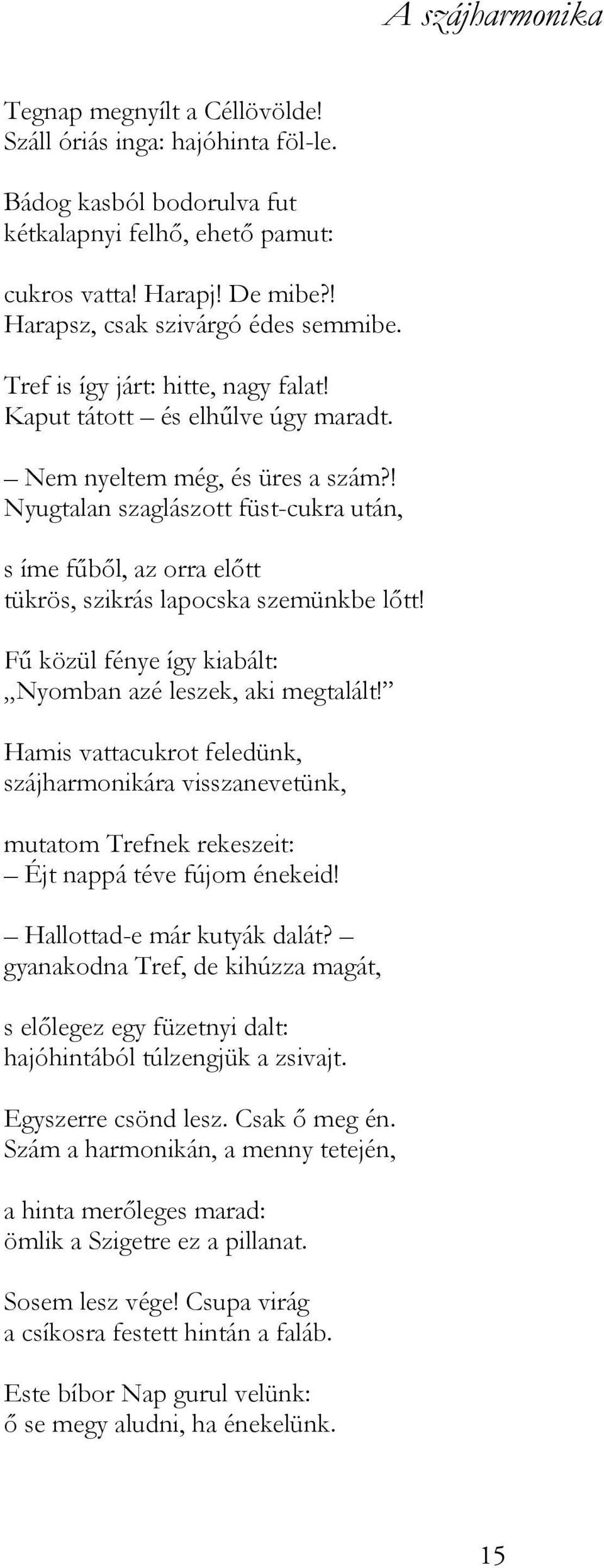 ! Nyugtalan szaglászott füst-cukra után, s íme fűből, az orra előtt tükrös, szikrás lapocska szemünkbe lőtt! Fű közül fénye így kiabált: Nyomban azé leszek, aki megtalált!