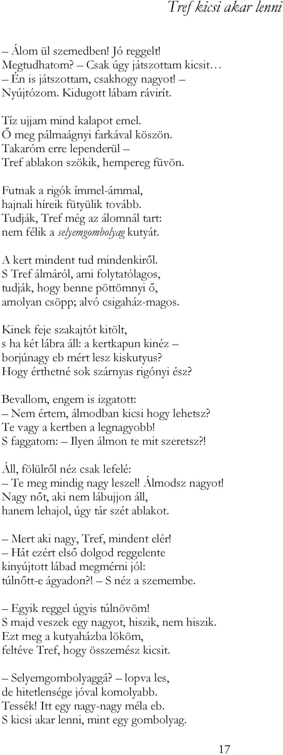 Tudják, Tref még az álomnál tart: nem félik a selyemgombolyag kutyát. A kert mindent tud mindenkiről.