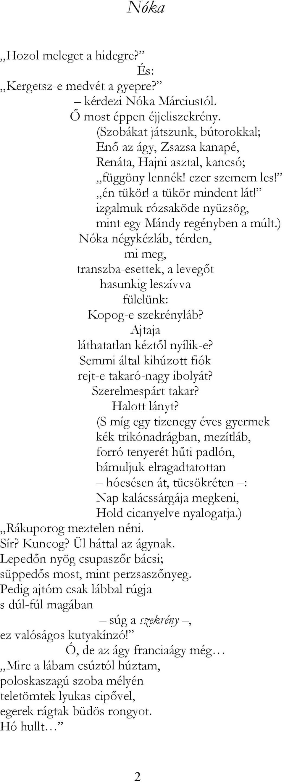 izgalmuk rózsaköde nyüzsög, mint egy Mándy regényben a múlt.) Nóka négykézláb, térden, mi meg, transzba-esettek, a levegőt hasunkig leszívva fülelünk: Kopog-e szekrényláb?