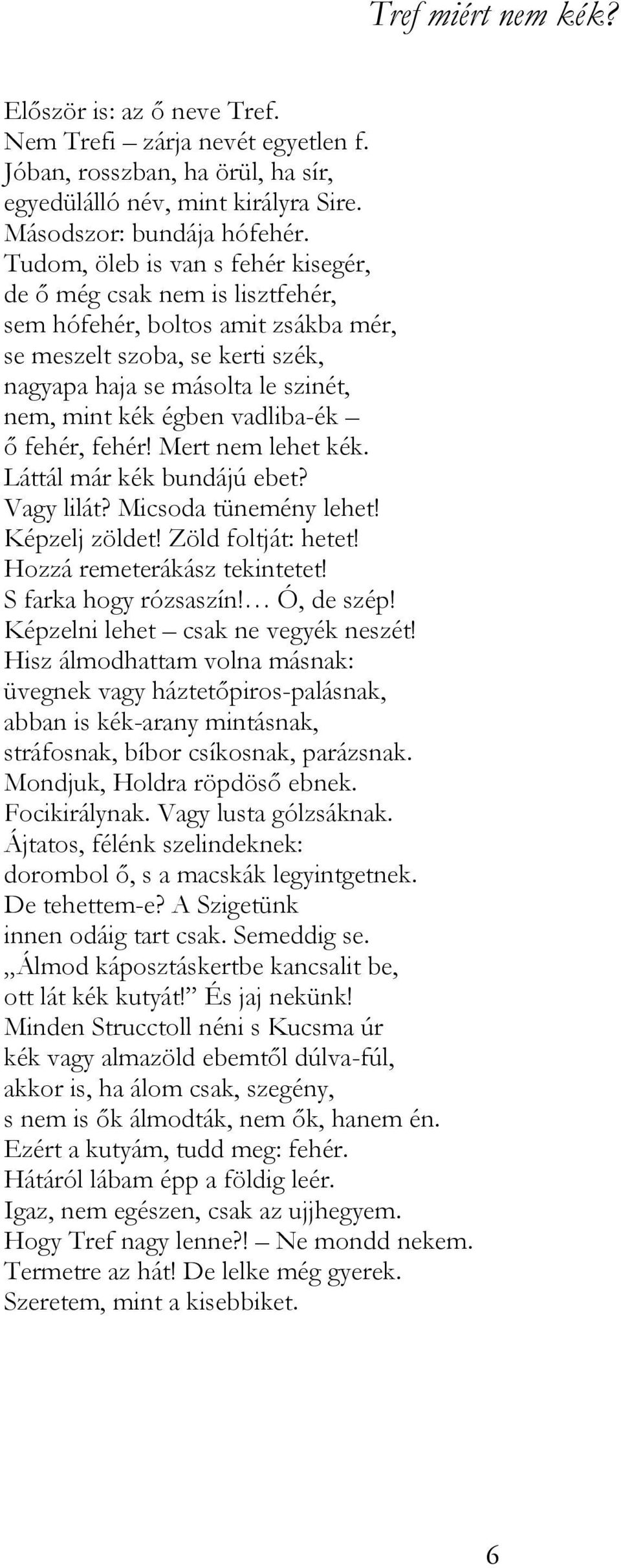 vadliba-ék ő fehér, fehér! Mert nem lehet kék. Láttál már kék bundájú ebet? Vagy lilát? Micsoda tünemény lehet! Képzelj zöldet! Zöld foltját: hetet! Hozzá remeterákász tekintetet!