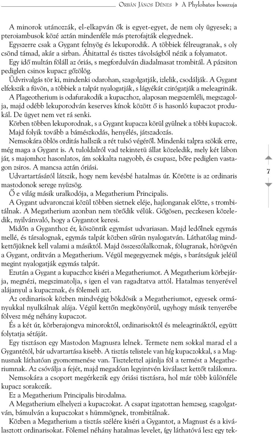 Egy idõ multán föláll az óriás, s megfordulván diadalmasat trombitál. A pázsiton pediglen csinos kupacz gõzölög. Üdvrivalgás tör ki, mindenki odarohan, szagolgatják, izlelik, csodálják.