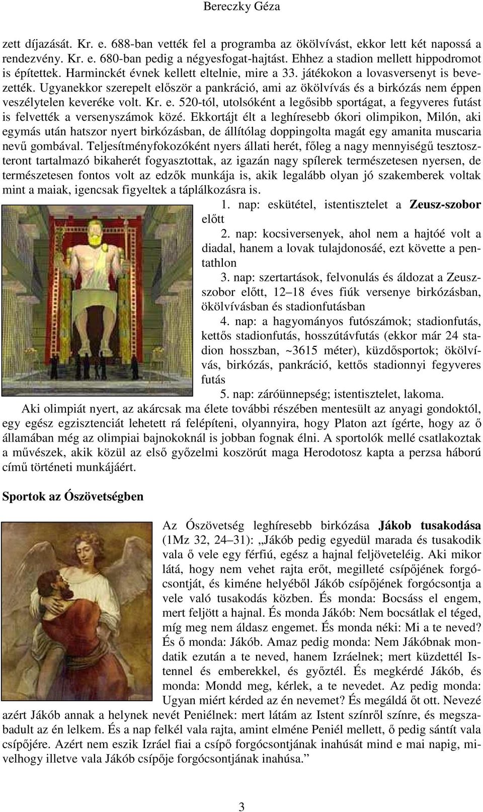 Ugyanekkor szerepelt először a pankráció, ami az ökölvívás és a birkózás nem éppen veszélytelen keveréke volt. Kr. e. 520-tól, utolsóként a legősibb sportágat, a fegyveres futást is felvették a versenyszámok közé.