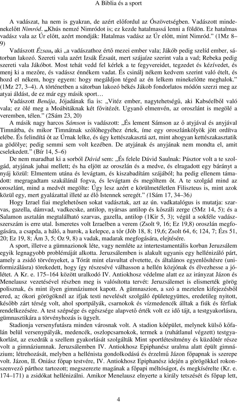 (1Mz 8 9) Vadászott Ézsau, aki a vadászathoz értő mezei ember vala; Jákób pedig szelíd ember, sátorban lakozó.