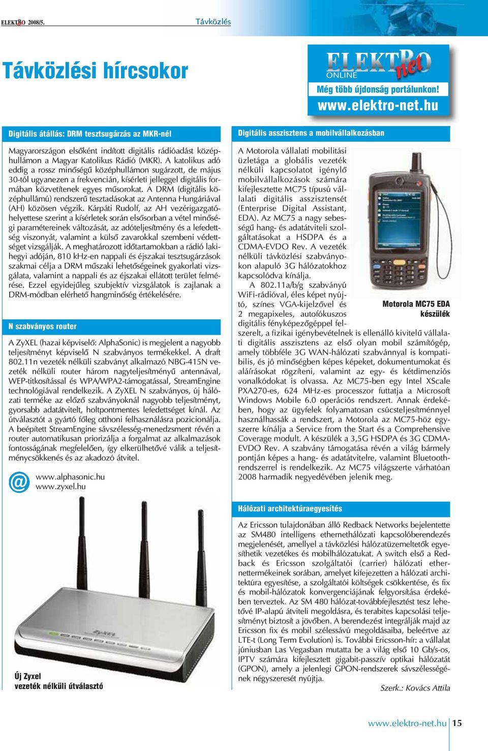 A DRM (digitális kö - zéphullámú) rendszerû tesztadásokat az Antenna Hungáriával (AH) közösen végzik.