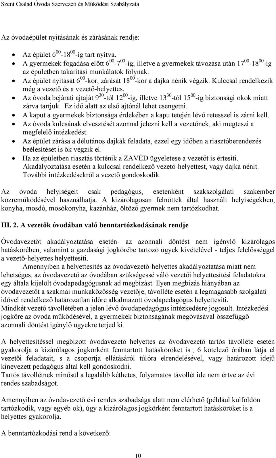 Az épület nyitását 6 00 -kor, zárását 18 00 -kor a dajka nénik végzik. Kulccsal rendelkezik még a vezető és a vezető-helyettes.