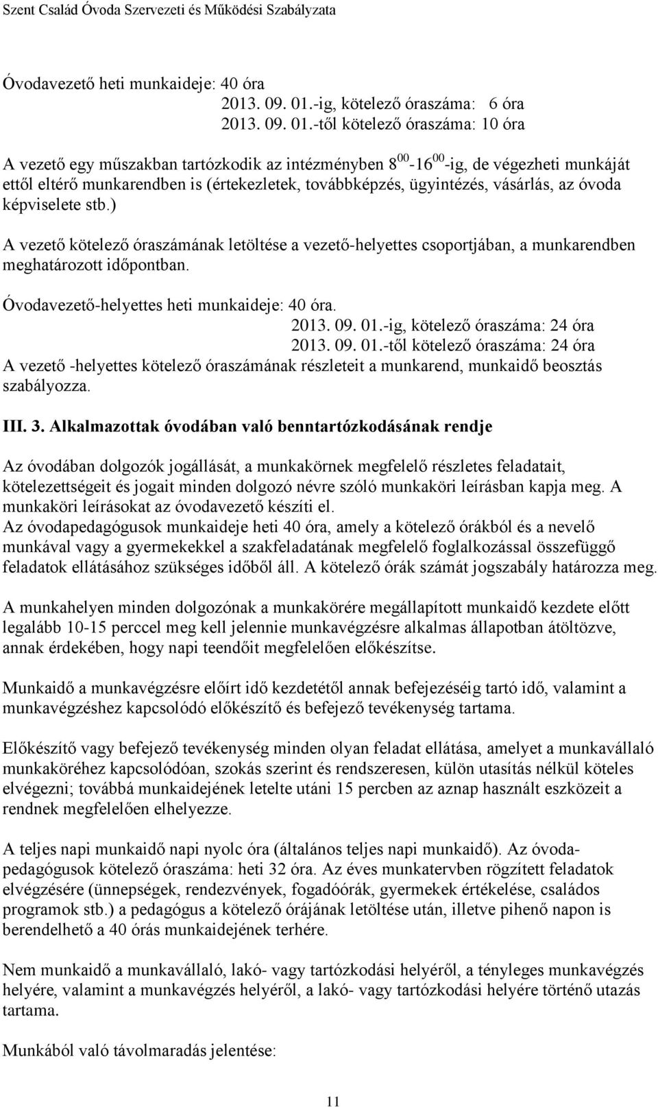 -től kötelező óraszáma: 10 óra A vezető egy műszakban tartózkodik az intézményben 8 00-16 00 -ig, de végezheti munkáját ettől eltérő munkarendben is (értekezletek, továbbképzés, ügyintézés, vásárlás,