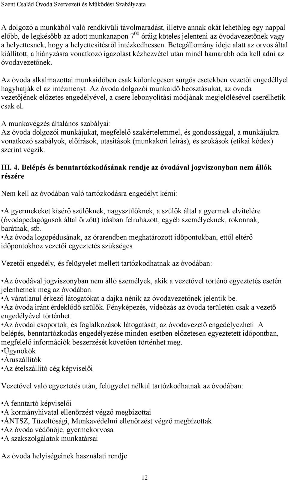 Az óvoda alkalmazottai munkaidőben csak különlegesen sürgős esetekben vezetői engedéllyel hagyhatják el az intézményt.