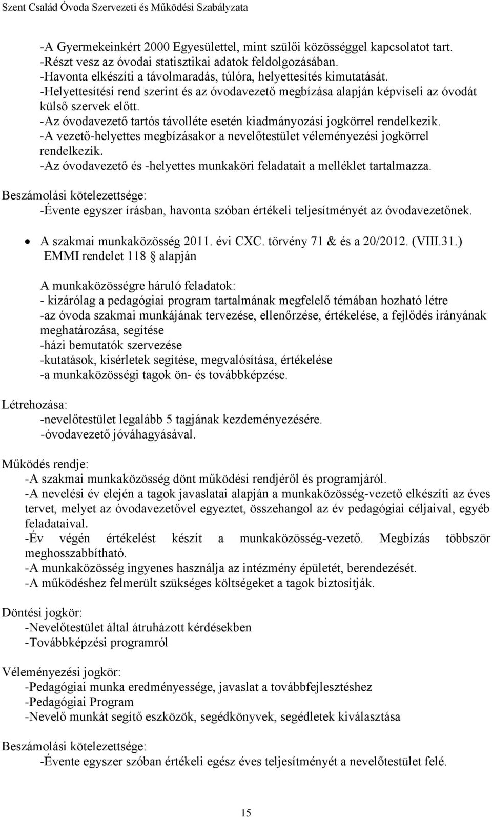 -Az óvodavezető tartós távolléte esetén kiadmányozási jogkörrel rendelkezik. -A vezető-helyettes megbízásakor a nevelőtestület véleményezési jogkörrel rendelkezik.