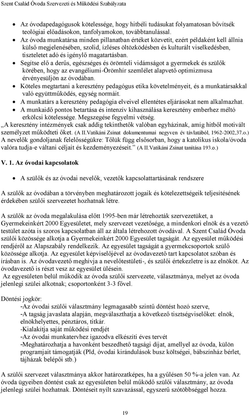 magatartásban. Segítse elő a derűs, egészséges és örömteli vidámságot a gyermekek és szülők körében, hogy az evangéliumi-örömhír szemlélet alapvető optimizmusa érvényesüljön az óvodában.