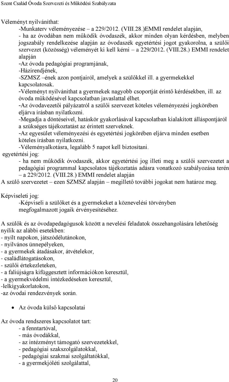 (közösség) véleményét ki kell kérni a 229/2012. (VIII.28.) EMMI rendelet alapján -Az óvoda pedagógiai programjának, -Házirendjének, -SZMSZ ének azon pontjairól, amelyek a szülőkkel ill.