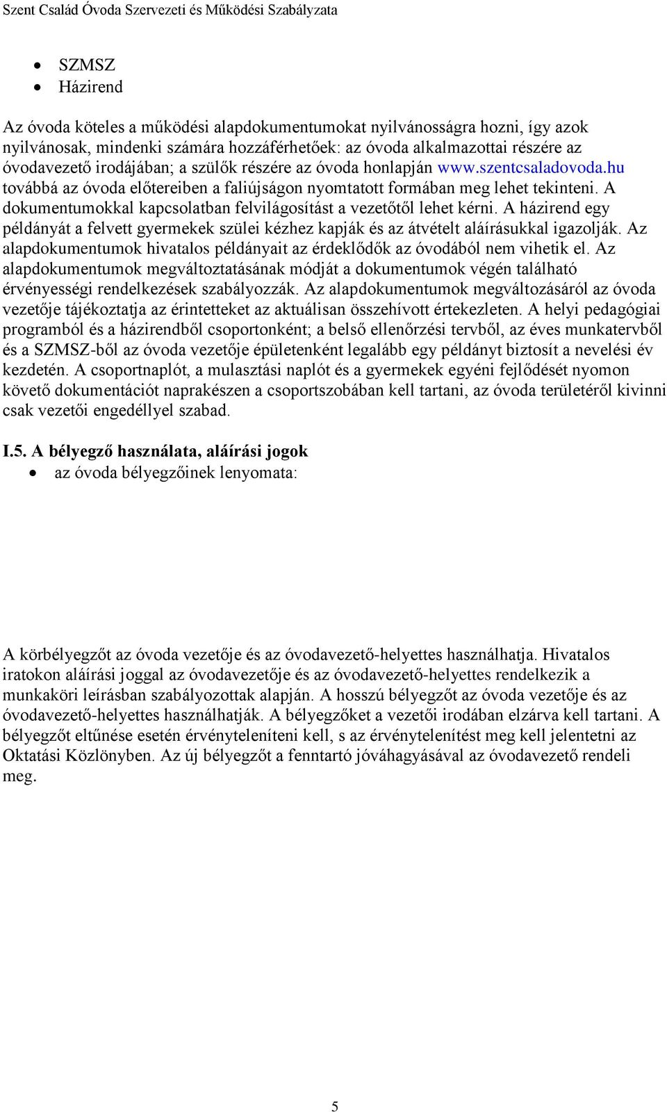 A dokumentumokkal kapcsolatban felvilágosítást a vezetőtől lehet kérni. A házirend egy példányát a felvett gyermekek szülei kézhez kapják és az átvételt aláírásukkal igazolják.