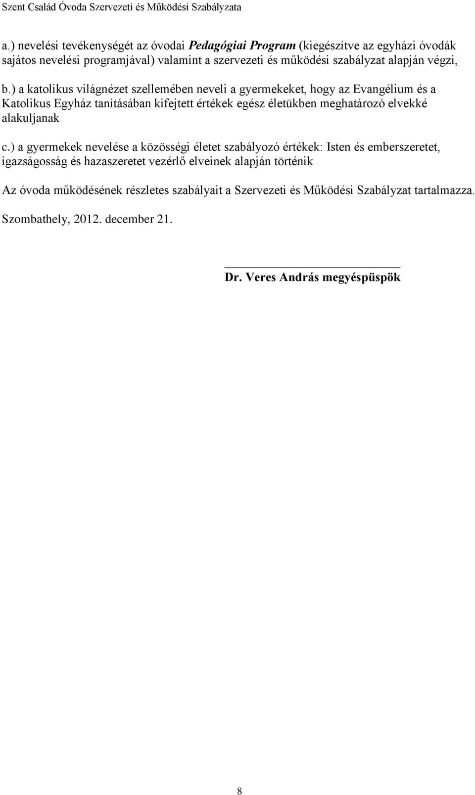 ) a katolikus világnézet szellemében neveli a gyermekeket, hogy az Evangélium és a Katolikus Egyház tanításában kifejtett értékek egész életükben meghatározó elvekké