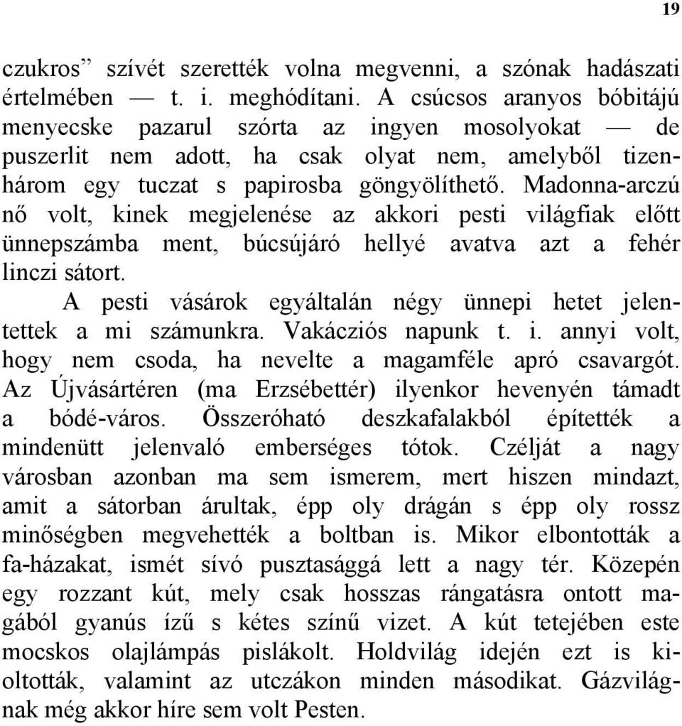 Madonna-arczú nő volt, kinek megjelenése az akkori pesti világfiak előtt ünnepszámba ment, búcsújáró hellyé avatva azt a fehér linczi sátort.