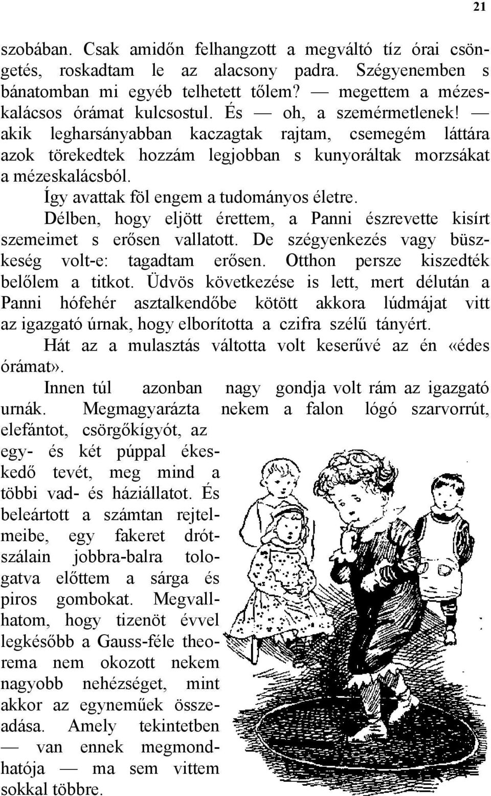 Délben, hogy eljött érettem, a Panni észrevette kisírt szemeimet s erősen vallatott. De szégyenkezés vagy büszkeség volt-e: tagadtam erősen. Otthon persze kiszedték belőlem a titkot.