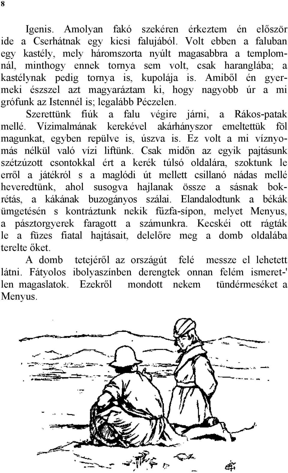 Amiből én gyermeki észszel azt magyaráztam ki, hogy nagyobb úr a mi grófunk az Istennél is; legalább Péczelen. Szerettünk fiúk a falu végire járni, a Rákos-patak mellé.