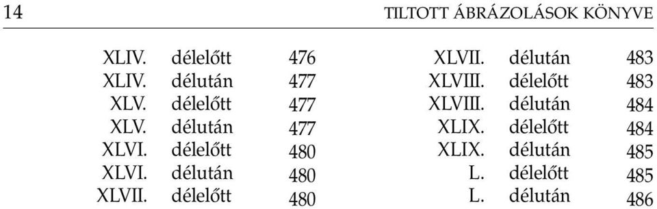 délután XLVIII. délelôtt XLVIII. délután XLIX. délelôtt XLIX. délután 476 477 477 477 480 480 480 L. délelôtt XLVII. L. XLVIII. délután XLVIII.