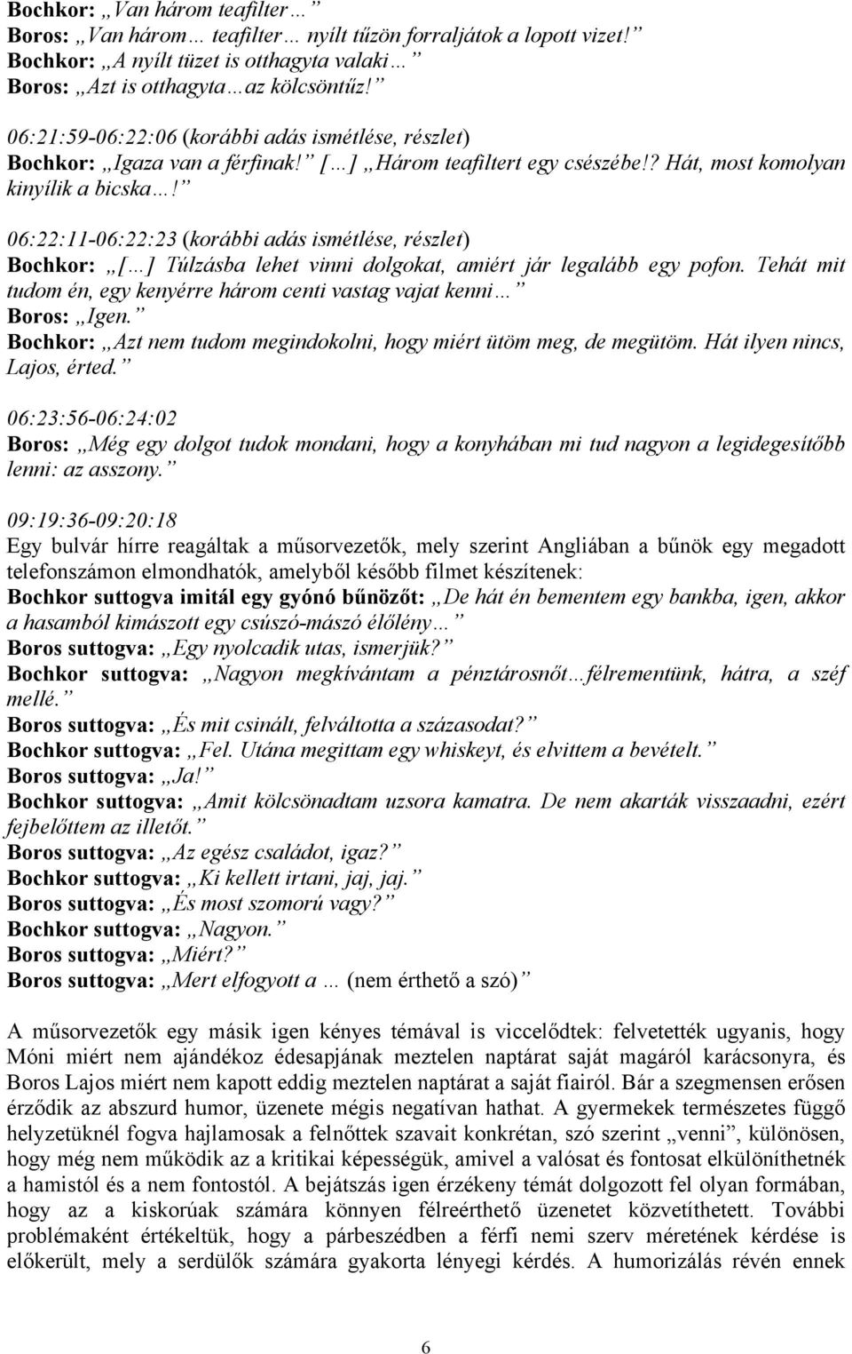 06:22:11-06:22:23 (korábbi adás ismétlése, részlet) Bochkor: Túlzásba lehet vinni dolgokat, amiért jár legalább egy pofon. Tehát mit tudom én, egy kenyérre három centi vastag vajat kenni Boros: Igen.