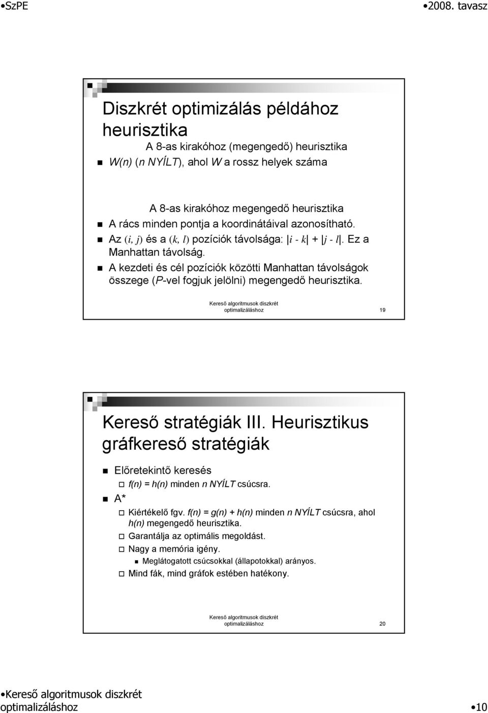 A kezdeti és cél pozíciók közötti Manhattan távolságok összege (P-vel fogjuk jelölni) megengedő heurisztika. optimalizáláshoz 19 Kereső stratégiák III.