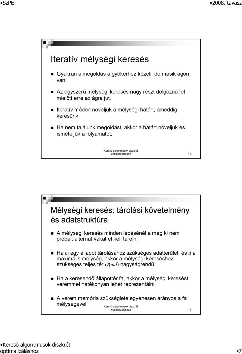 optimalizáláshoz 13 Mélységi keresés: tárolási követelmény és adatstruktúra A mélységi keresés minden lépésénél a még ki nem próbált alternatívákat el kell tárolni.