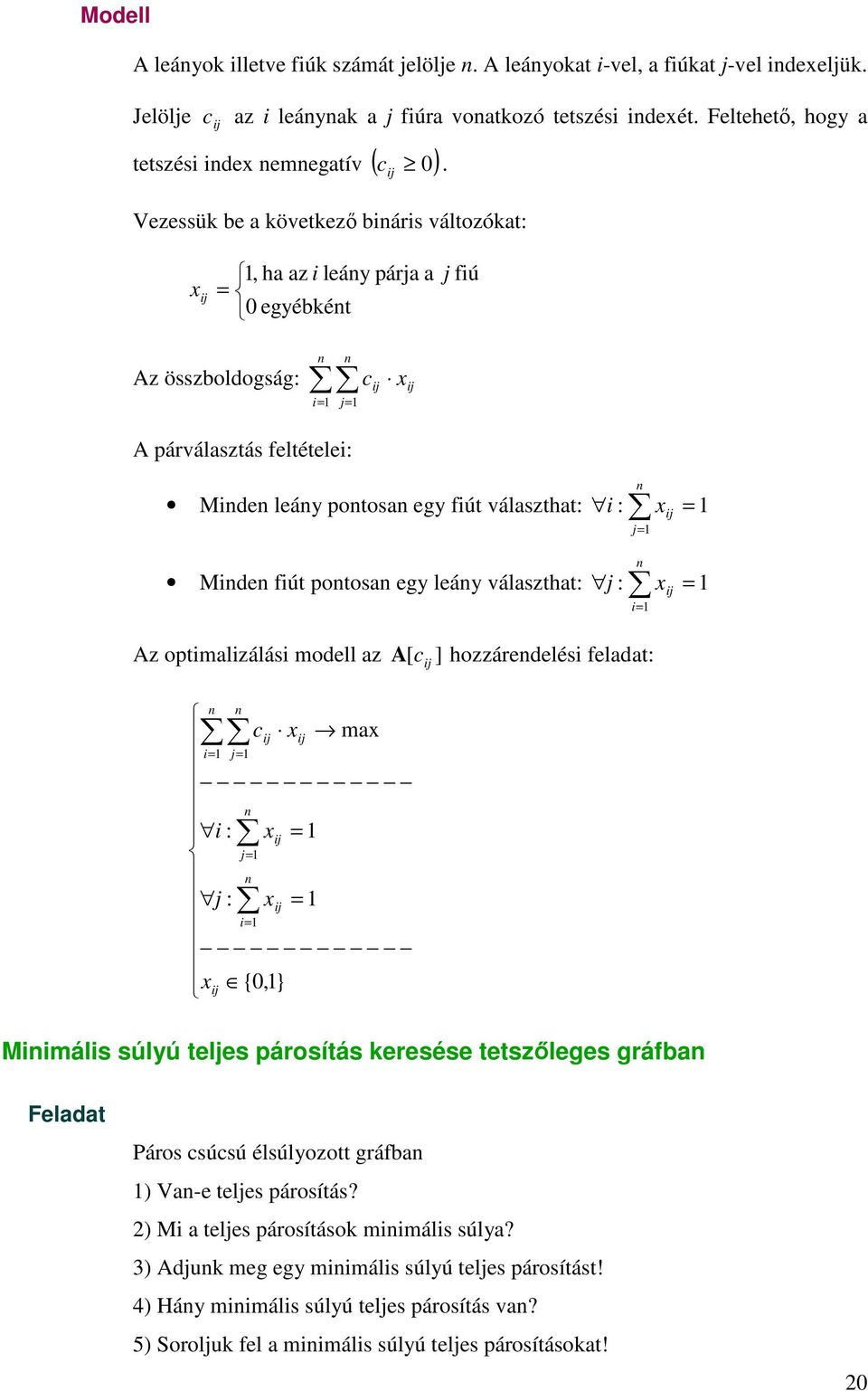 leáy választhat: : = Az ptmalzálás mdell az A c ] hzzáredelés feladat: c ma = = : = = : = = {0,} Mmáls súlyú teles pársítás keresése tetszıleges gráfba [ Feladat Párs csúcsú