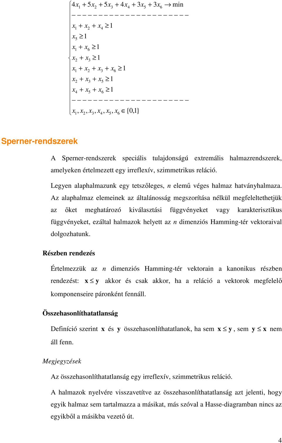 Az alaphalmaz elemeek az általásság megszrítása élkül megfeleltethetük az ıket meghatárzó kválasztás függvéyeket vagy karaktersztkus függvéyeket, ezáltal halmazk helyett az dmezós Hammg-tér vektraval