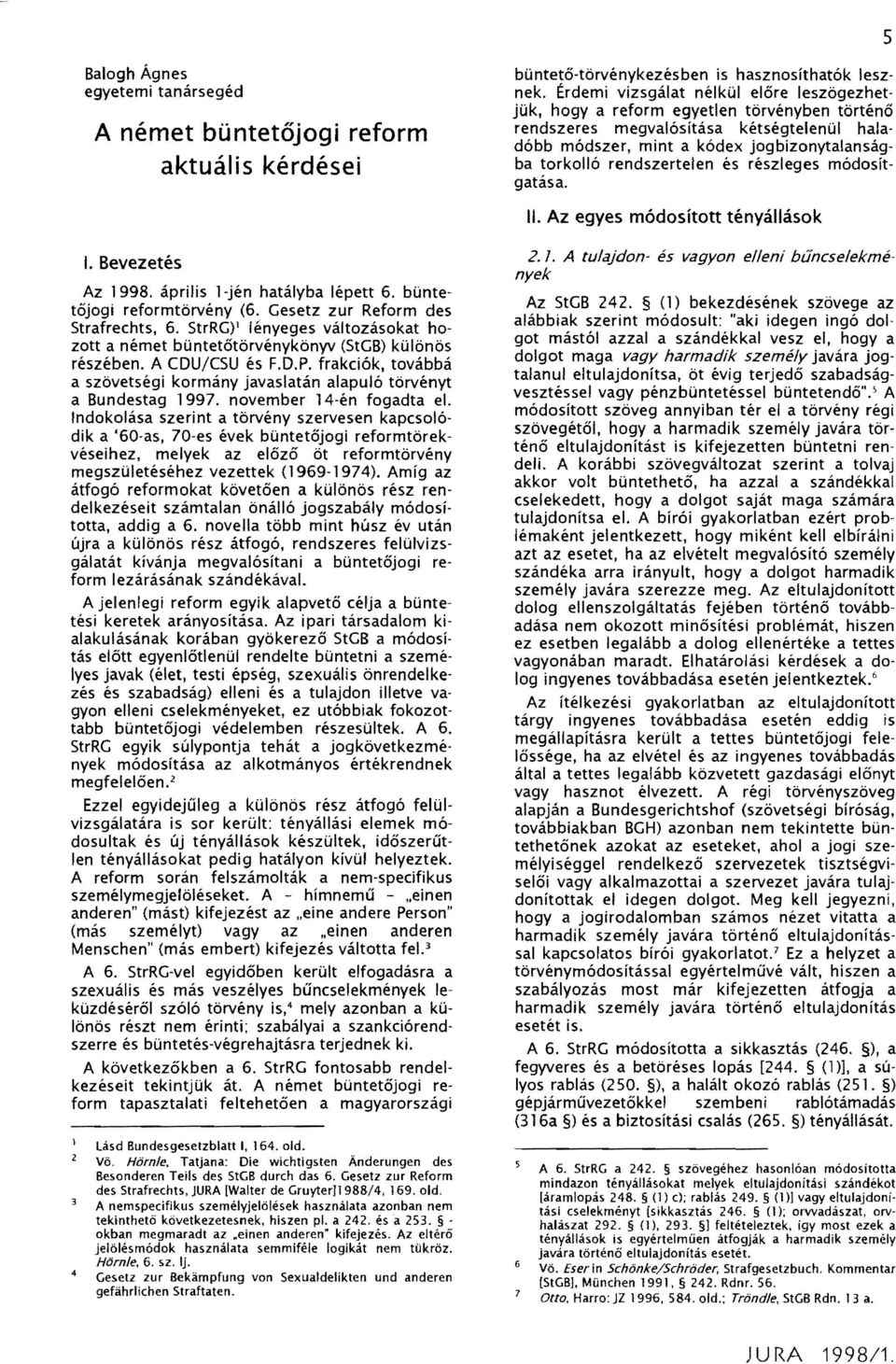 rendszertelen és részleges módosítgatása. I. Bevezetés Az 1998. április l-jén hatályba lépett 6. büntetőjogi reformtörvény (6. Gesetz zur Reform des Strafrechts, 6.