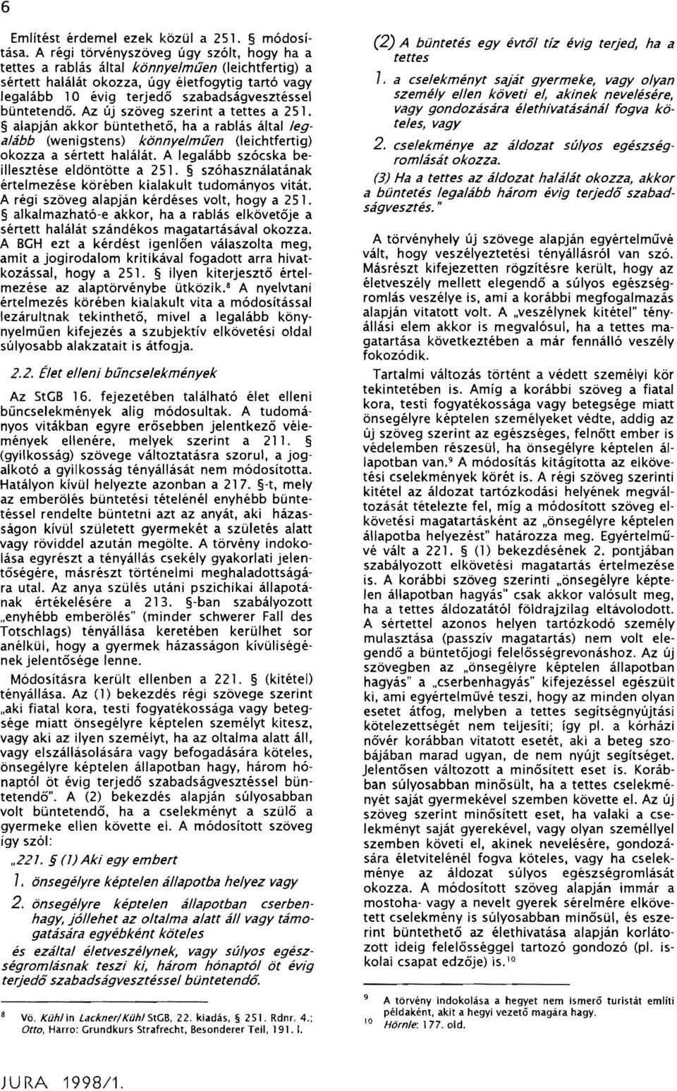 Az új szöveg szerint a tettes a 251. vagy gondozására élethivatásánál fogva kö vagy alapján akkor büntethető, ha a rablás által leg telesalább (wenigstens) könnyelműen (leichtfertig) 2.