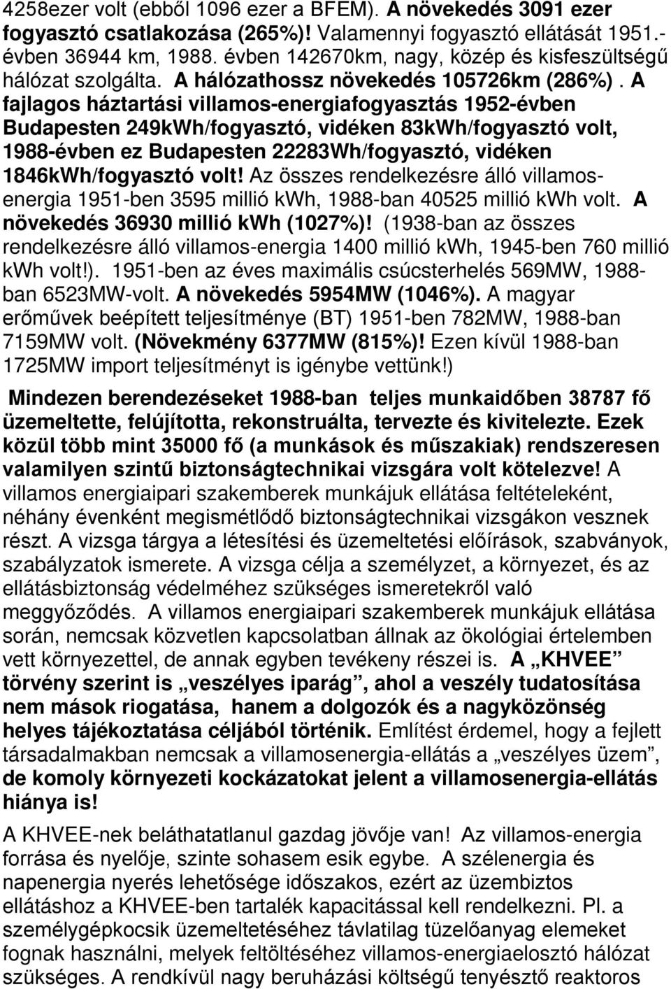 A fajlagos háztartási villamos-energiafogyasztás 1952-évben Budapesten 249kWh/fogyasztó, vidéken 83kWh/fogyasztó volt, 1988-évben ez Budapesten 22283Wh/fogyasztó, vidéken 1846kWh/fogyasztó volt!