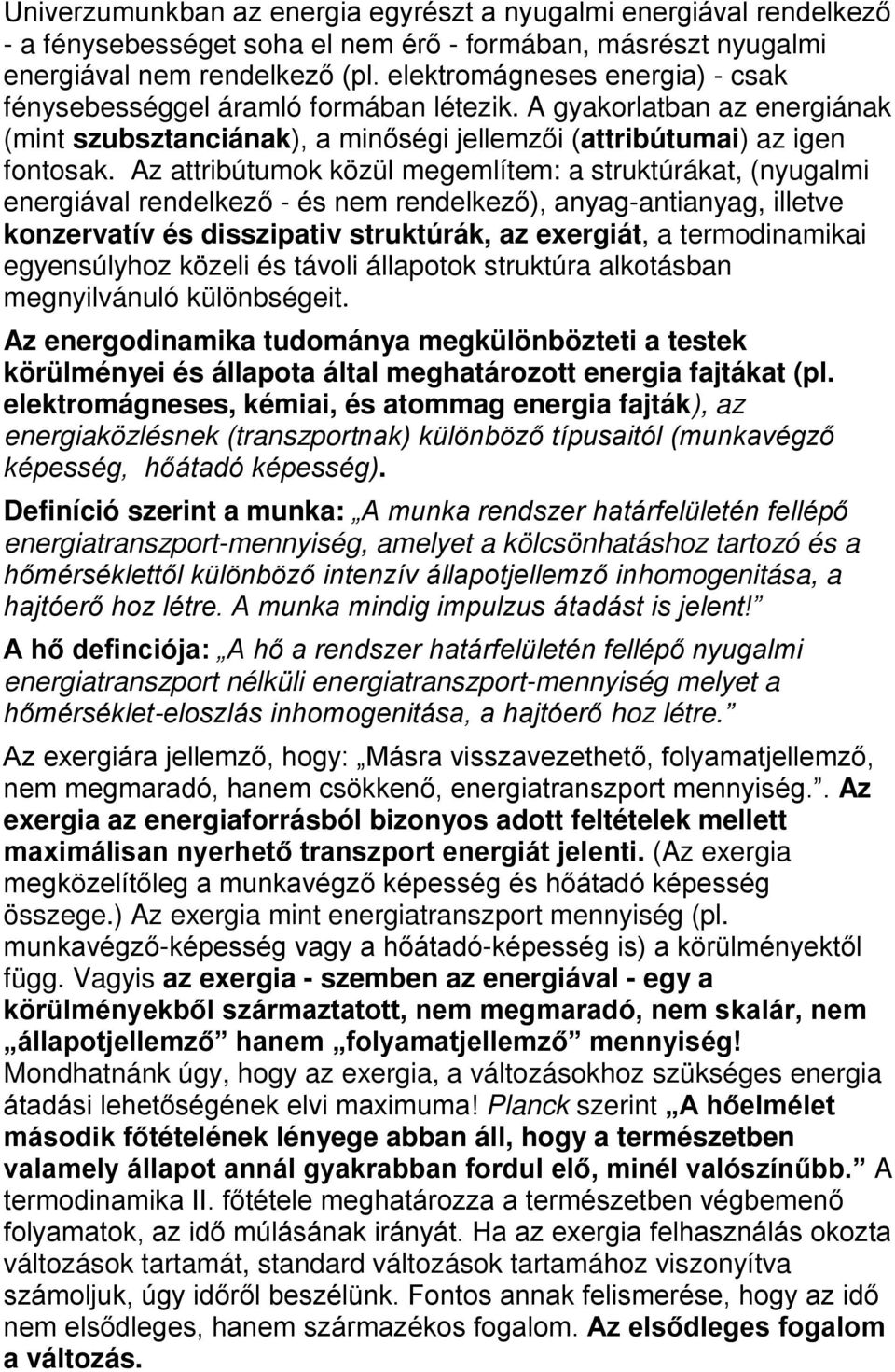 Az attribútumok közül megemlítem: a struktúrákat, (nyugalmi energiával rendelkező - és nem rendelkező), anyag-antianyag, illetve konzervatív és disszipativ struktúrák, az exergiát, a termodinamikai