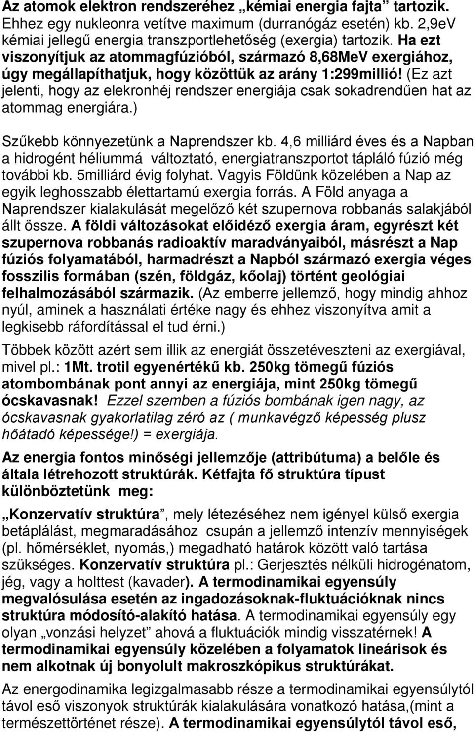 (Ez azt jelenti, hogy az elekronhéj rendszer energiája csak sokadrendűen hat az atommag energiára.) Szűkebb könnyezetünk a Naprendszer kb.