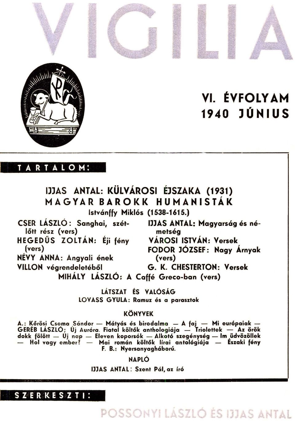 végrendeletéből G. K. CHESTERTON: Versek MIHÁLY LÁSZLÓ: A Caffé Greco-ban (vers) LÁTSZAT ÉS VALÓSÁG LOVASS GYULA: Ramuz és a parasztok KÖNYVEK A. : ~őrösi Csoma.