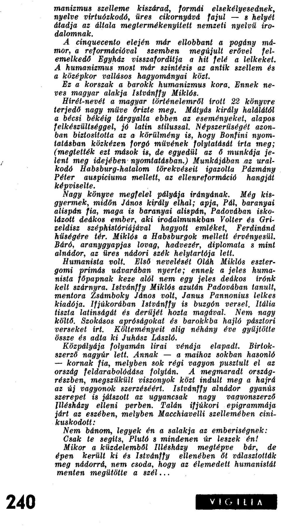 A humanizmus most már szintézis az antik szellem és a kiizépkor vallásos hagyományai közt. Ez a korszak a barokk humanizmus kora. Ennek neves magyar alakja Istvánffy Miklós.