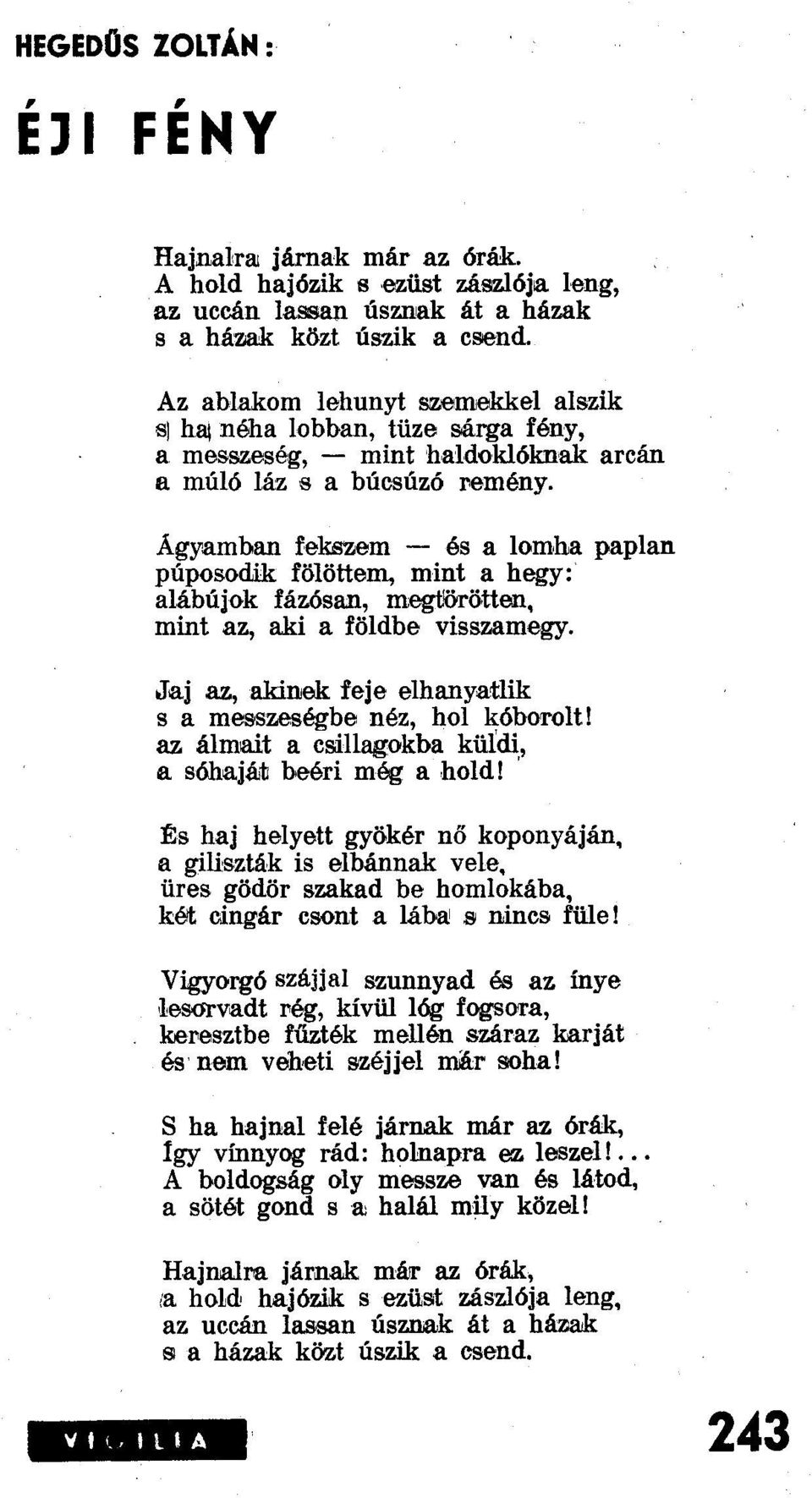 Agyamban fekszem - és a lomha paplan púposodik fölöttem, mínt a hegy: alábújok fázósan, megtlfuötten, mint az, aki a földbe visszamegy.