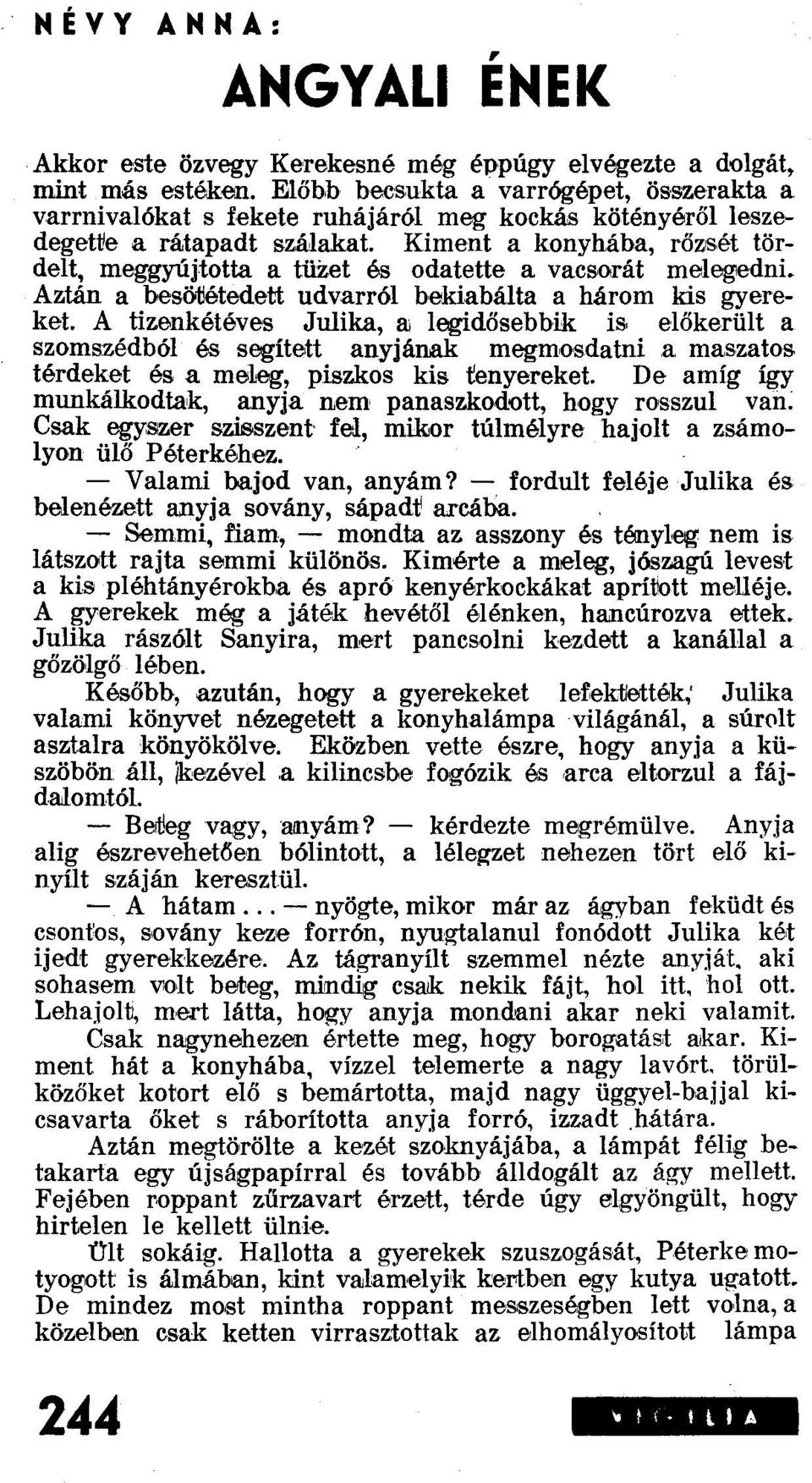 Kiment a konyhába, rőzsét tördelt, meggyújtotta a tüzet és odatette a vacsorát melegedni. Aztán a besötétedett udvarról bekiabálta a három kis gyereket.