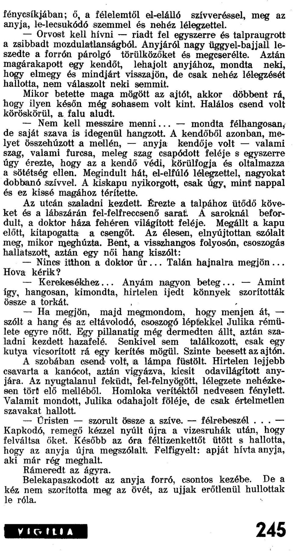 Aztán magárakapott egy kendőt, lehajolt anyjához, mondta neki, hogy elmegy és mindjárt visszajön, de csak nehéz lélegzését hallotta, nem válaszolt neki semmit.