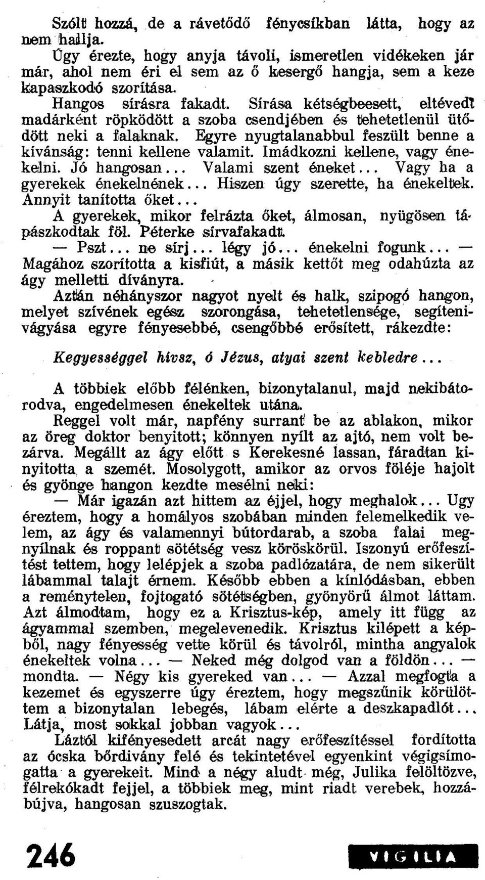 Sirása kétségbeesett, eltévedt madárként röpködött a szoba csendjében és tehetetlenül ütődött neki a falaknak. Egyre nyugtalanabbul feszült benne a kívánság: tenni kellene valamit.