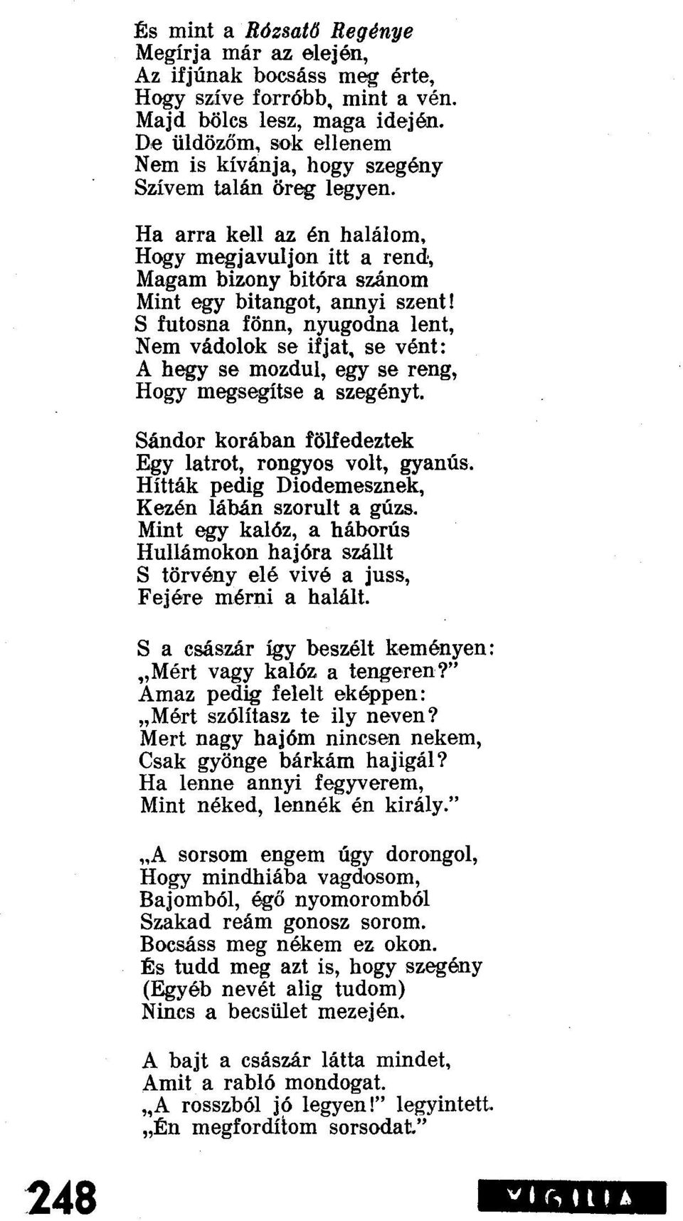 Hogy megjavuljon itt a rend, Magam bizony bitóra szánom Mint egy bitangot, annyi szent I S futosna fönn, nyugodna lent, Nem vádolok se ifjat, se vént: A hegy se mozdul, egy se reng, Hogy megsegitse a