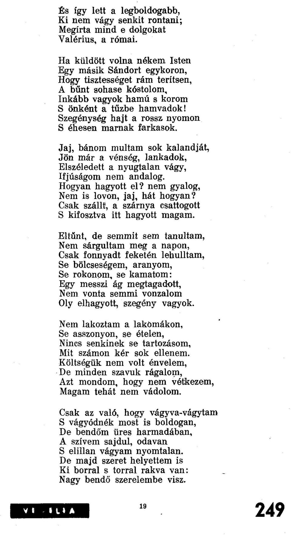 Szegénység hajt a rossz nyomon S éhesen marnak farkasok. Jaj, bánom multam sok kalandját, Jön már a vénség, lankadok, Elszéledett a nyugtalan vágy, Ifjúságom nem andalog. Hogyan hagyott el?