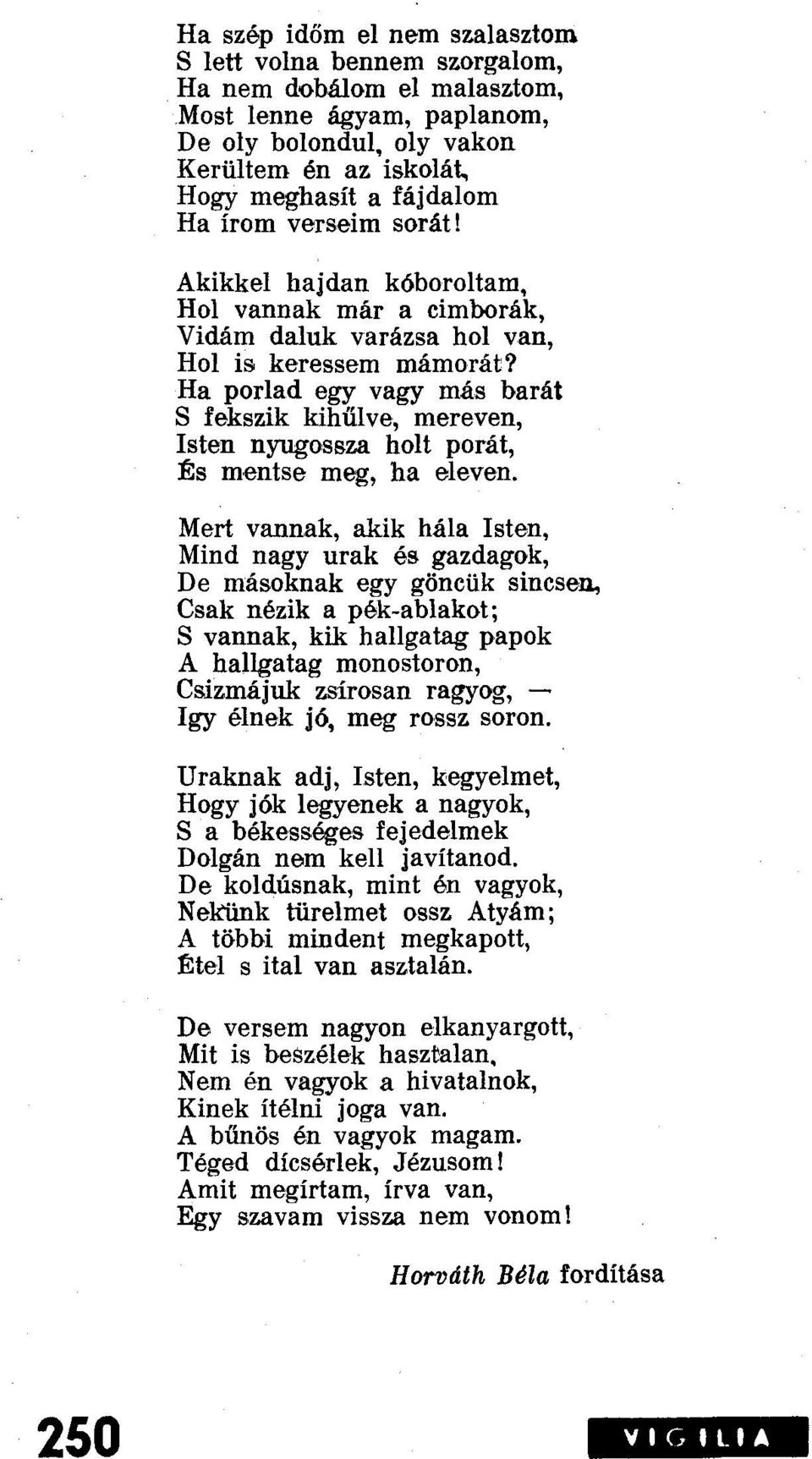 Ha porlad egy vagy más barát S fekszik kihűlve, mereven, Isten nyngossza holt porát, És mentse meg, ha eleven.