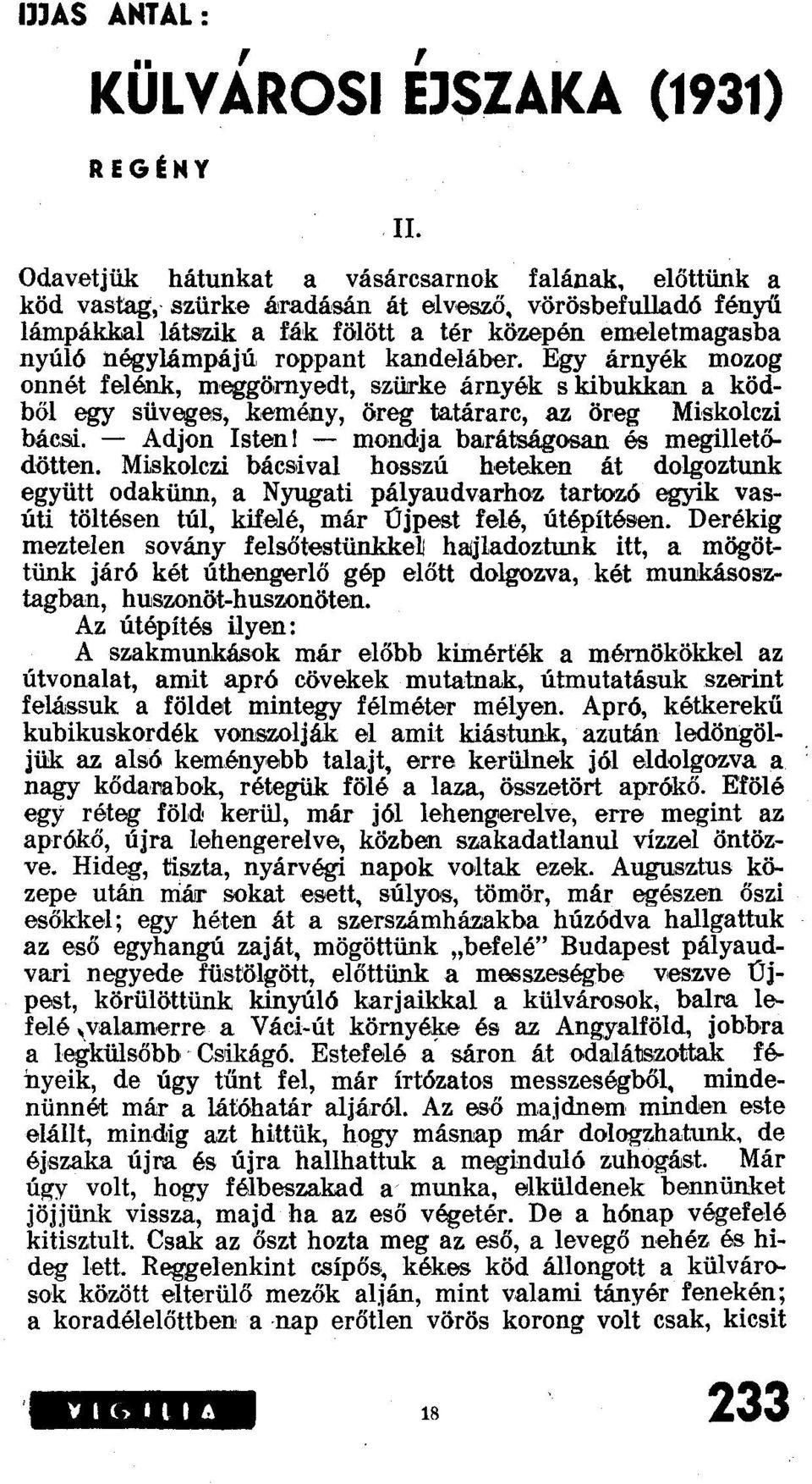 roppant kandeláber. Egy árnyék mozog onnét felénk, meggörnyedt. szürke árnyék s kibukkan a ködből egy süveges, kemény, öreg tatárarc. az öreg Miskolczi bácsi.